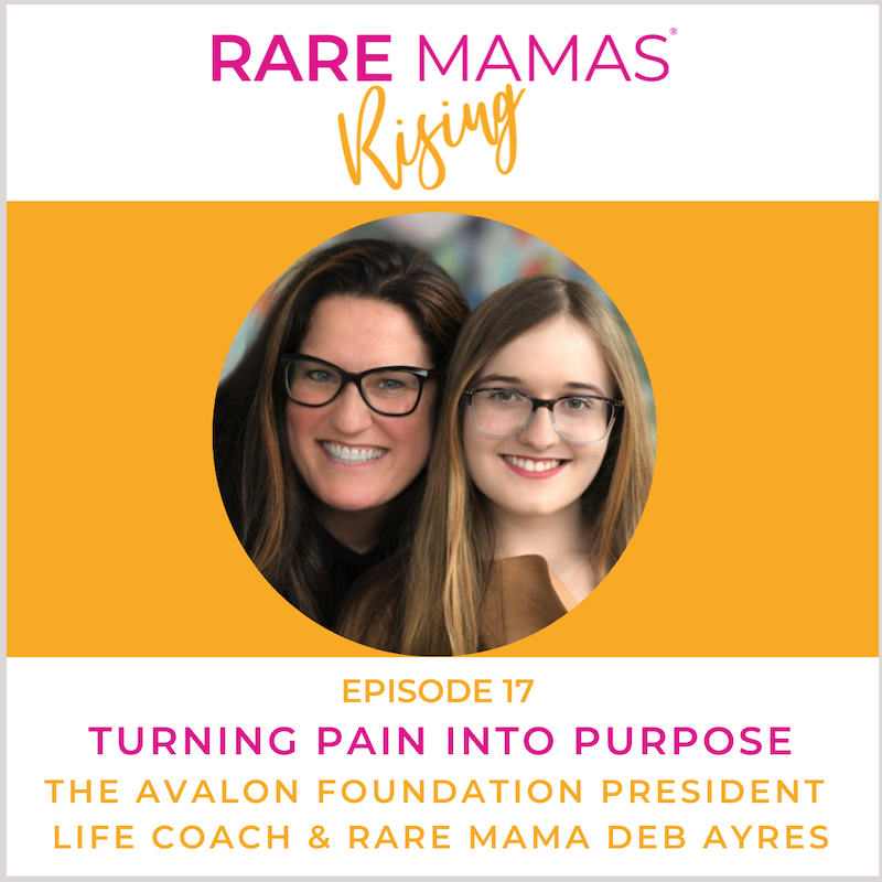 EP17 -  Rare Mamas Rising-Turning Pain Into Purpose with Hypophosphatasia Advocate, President of The Avalon Foundation, Life Coach & Rare Mama Deb Ayres