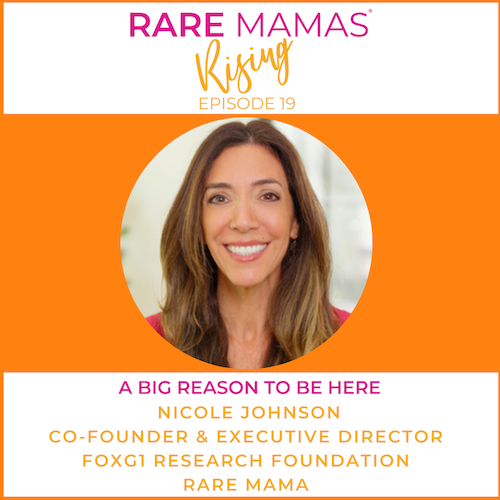 EP19 -  Rare Mamas Rising-A Big Reason to Be Here with FOXG1 Co-Founder, Executive Director & Rare Mama Nicole Johnson