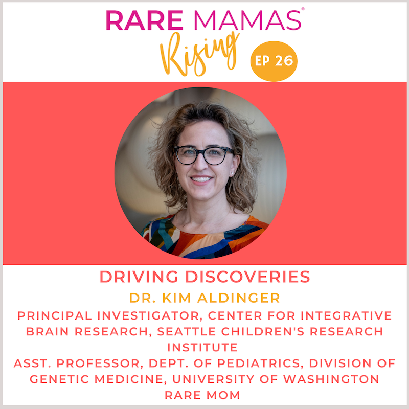 EP26 -  Rare Mamas Rising-Driving Discoveries with Principal Investigator at the Center for Integrative Brain Research at Seattle Children’s Research Institute, Assistant Professor in the Department of Pediatrics, Division of Genetic Medicine at the University of Washington & Rare Mama Dr. Kim Aldinger