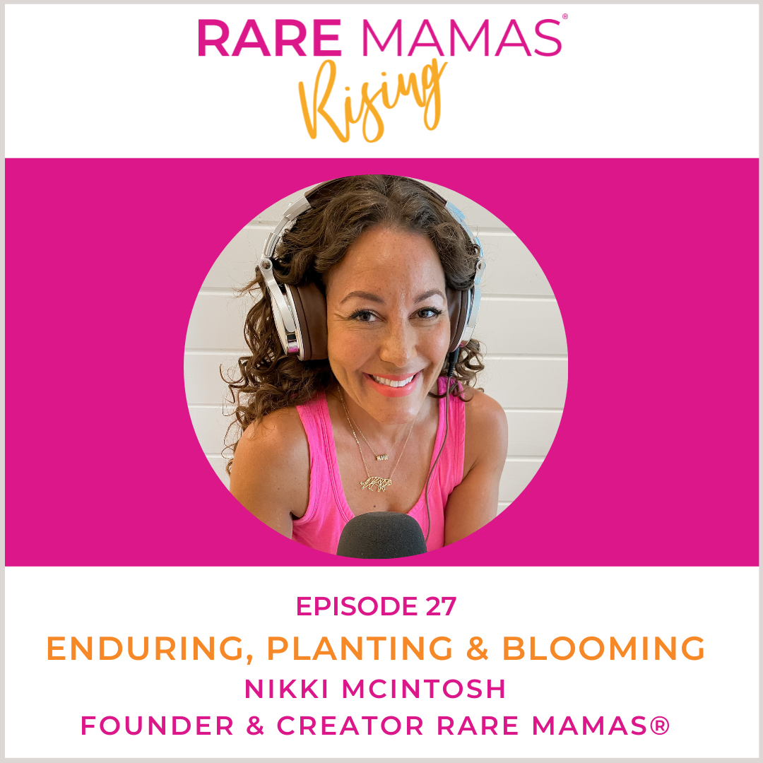 EP27 -  Rare Mamas Rising Mother’s Day Episode: Enduring, Planting, & Blooming with Rare Mama Nikki McIntosh