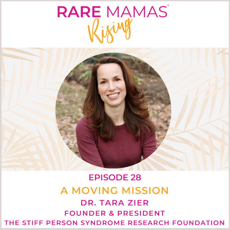 EP28 -  Rare Mamas Rising-A Moving Mission with The Stiff Person Syndrome Research Foundation Founder and President Dr. Tara Zier