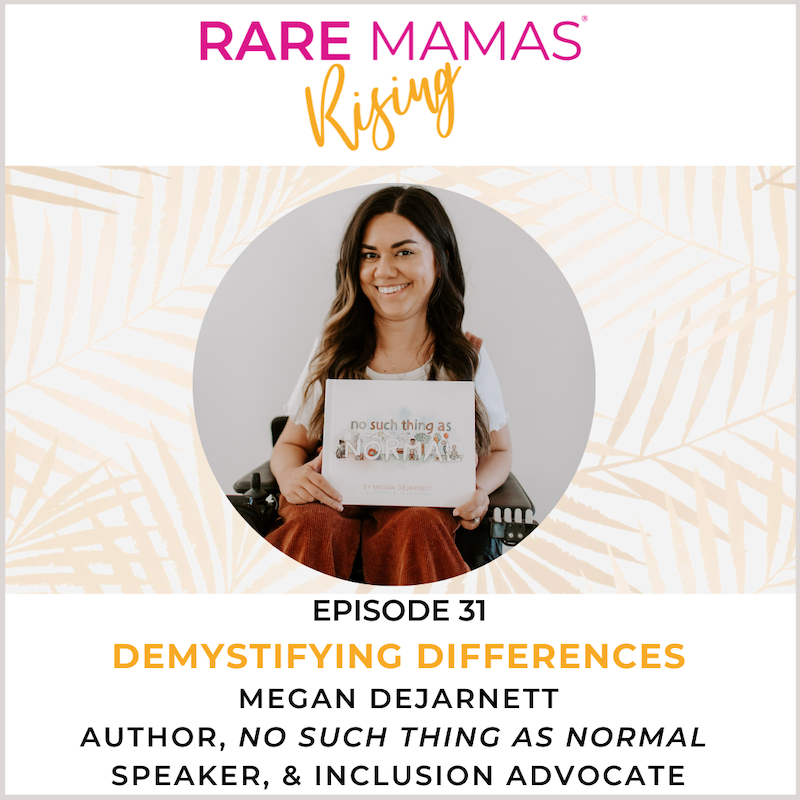 EP31 -  Rare Mamas Rising- Demystifying Differences with Author, Speaker, & Rare Mama Megan DeJarnett