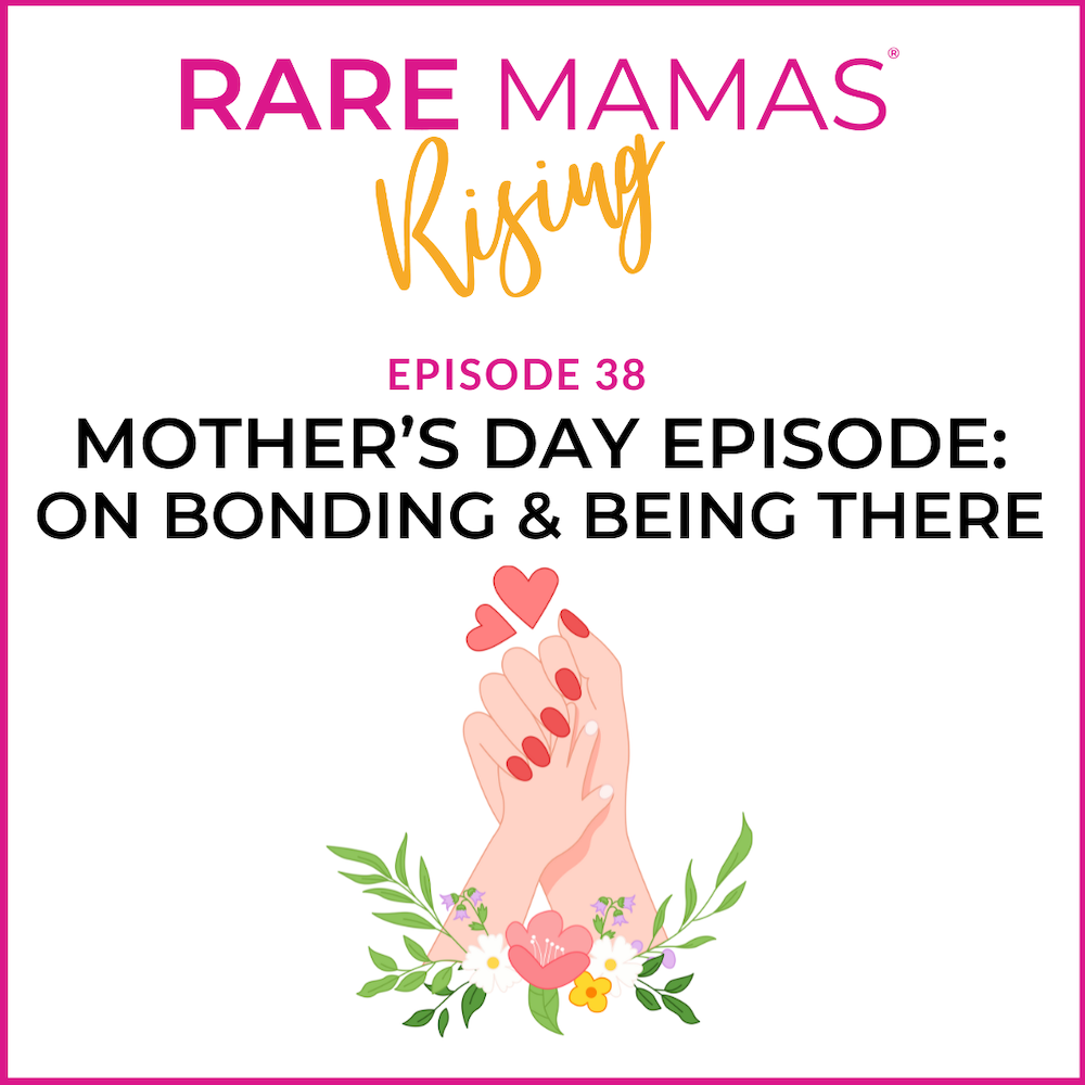 EP38 -  Rare Mamas Rising- Mother's Day Episode: On Bonding & Being There