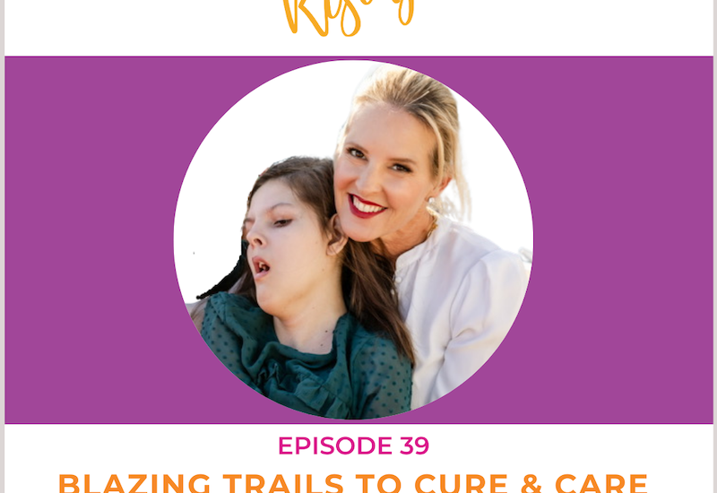 EP39 –  Rare Mamas Rising- Blazing Trails to Cure and Care with The Charlotte and Gwenyth Gray Foundation to Cure Batten Disease Founder Kristen Gray