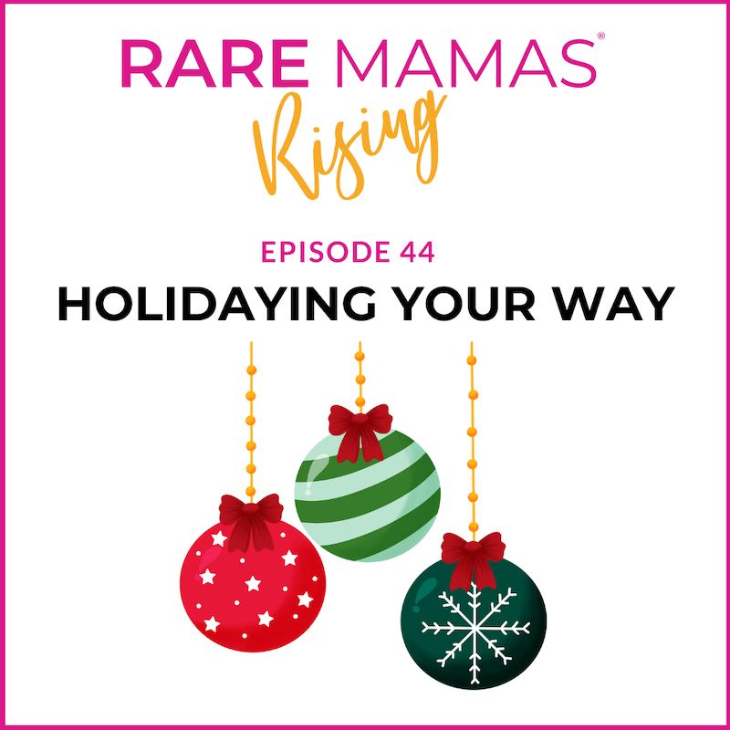 EP44 -  Rare Mamas Rising- Holidaying Your Way