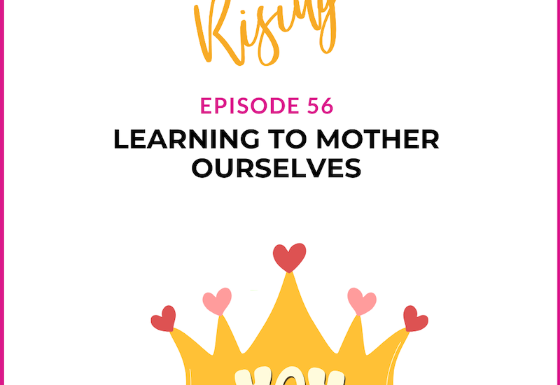 EP56 – Rare Mamas Rising- Learning to Mother Ourselves