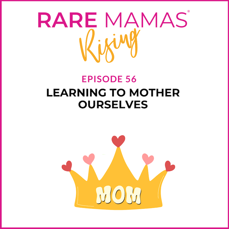 EP56 -  Rare Mamas Rising- Learning to Mother Ourselves