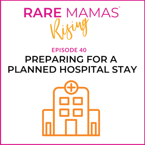 Rare Mamas Rising Preparing for a Planned Hospital Stay